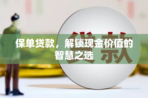 绥德保单贷款，解锁现金价值的智慧之选