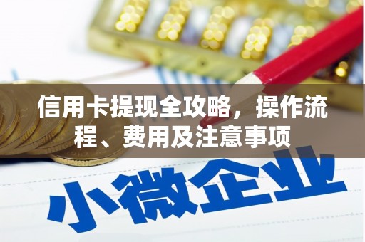 绥德信用卡提现全攻略，操作流程、费用及注意事项