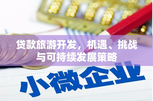 绥德贷款旅游开发，机遇、挑战与可持续发展策略