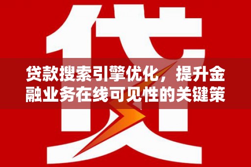 绥德贷款搜索引擎优化，提升金融业务在线可见性的关键策略