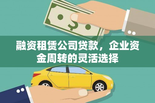 绥德融资租赁公司贷款，企业资金周转的灵活选择