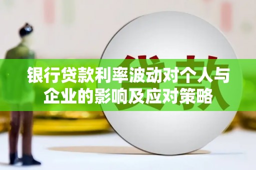 绥德银行贷款利率波动对个人与企业的影响及应对策略