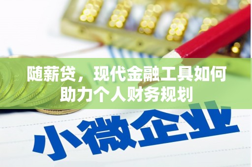 绥德随薪贷，现代金融工具如何助力个人财务规划