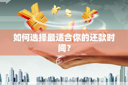 绥德如何选择最适合你的还款时间？