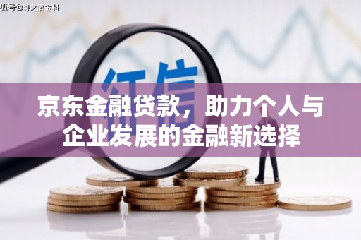 绥德京东金融贷款，助力个人与企业发展的金融新选择