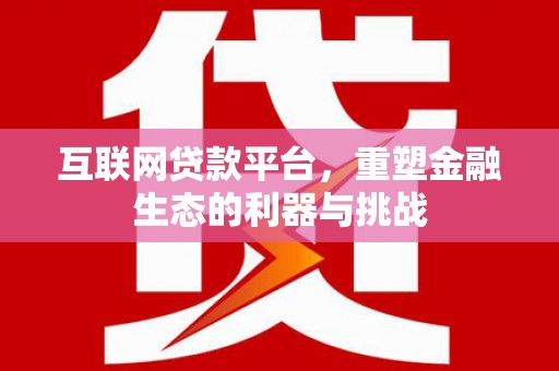 绥德互联网贷款平台，重塑金融生态的利器与挑战