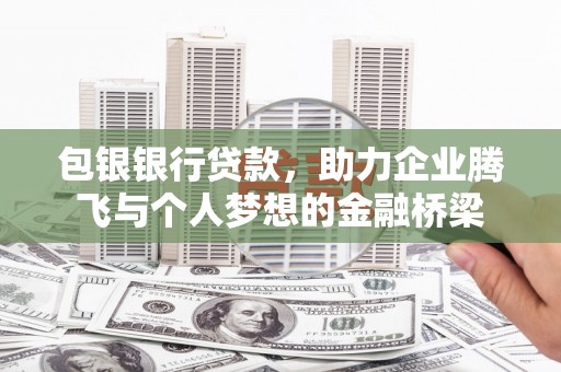 绥德包银银行贷款，助力企业腾飞与个人梦想的金融桥梁