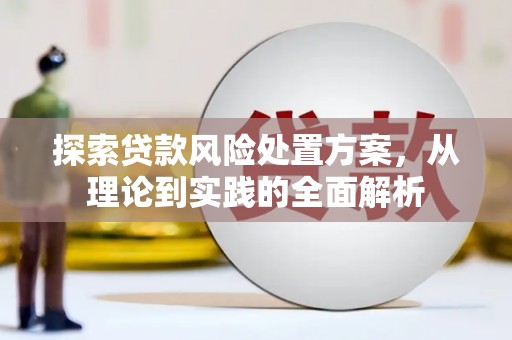 绥德探索贷款风险处置方案，从理论到实践的全面解析