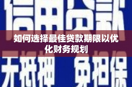 绥德如何选择最佳贷款期限以优化财务规划