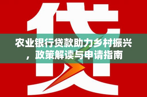 绥德农业银行贷款助力乡村振兴，政策解读与申请指南