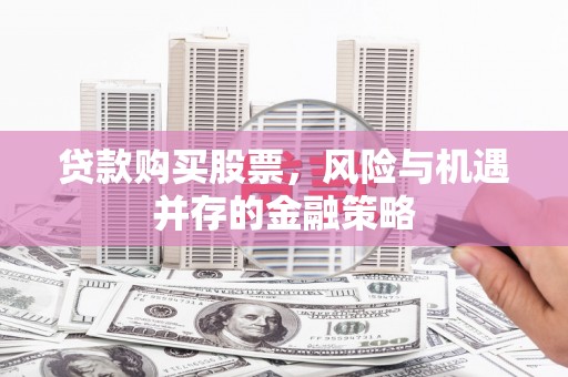 绥德贷款购买股票，风险与机遇并存的金融策略
