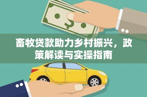 绥德畜牧贷款助力乡村振兴，政策解读与实操指南