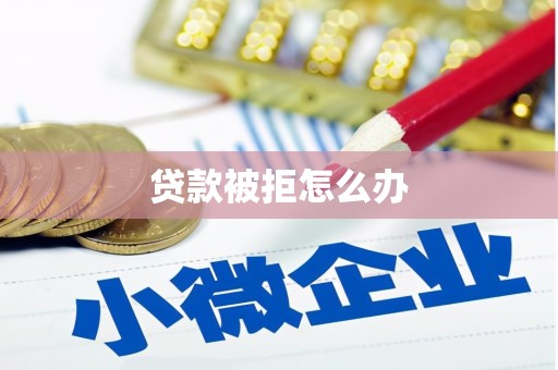绥德贷款被拒怎么办
